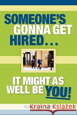 Someone's Gonna Get Hired: It Might As Well Be You! Katz, Ronald M. 9780578057286