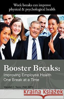 Booster Breaks: Improving Employee Health One Break at a Time Phd Mph Wendell C. Taylor Ba Ma Karen L. Pepkin 9780578059754 Karrick Press