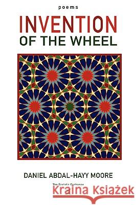 Invention of the Wheel / Poems Daniel Abdal-Hayy Moore 9780578061160 Ecstatic Exchange