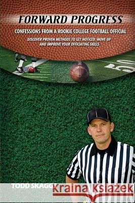 Forward Progress: Confessions from a rookie college football official Skaggs, Todd 9780578061634