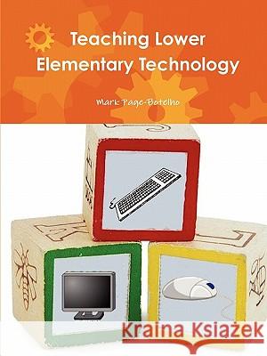 Teaching Lower Elementary Technology Mark Page-Botelho 9780578062341