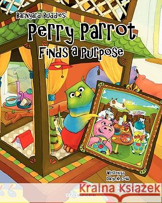 Barnyard Buddies: Perry Parrot Finds A Purpose Cobb, Daryl K. 9780578063911 10 to 2 Children's Books