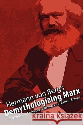 Demythologizing Marx: The Book that Shattered Communism in Eastern Europe Von Berg, Hermann 9780578068589