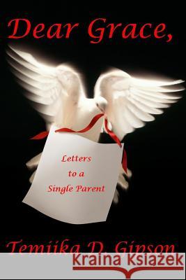 Dear Grace, Letters to a Single Parent Temiika D Gipson 9780578069449 Repairer of the Breach Publications