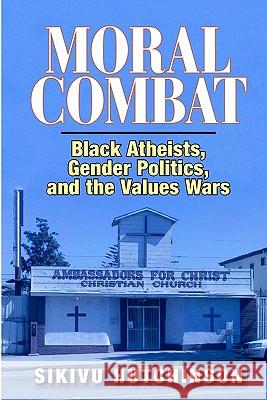 Moral Combat: Black Atheists, Gender Politics, and the Values Wars Sikivu Hutchinson 9780578071862 Infidel Books