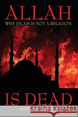 Allah Is Dead: Why Islam Is Not a Religion Bynum, Rebecca 9780578073903 World Encounter Institute/New English Review