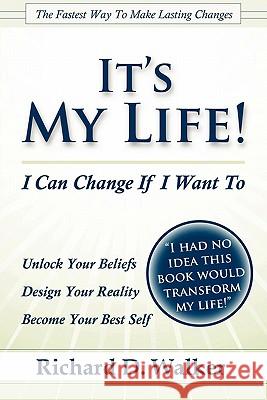 It's My Life! I Can Change If I Want To Richard Walker 9780578074214