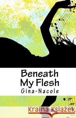 Beneath My Flesh Gina Nacole 9780578074290 Gina-Nacole