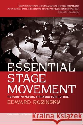Essential Stage Movement: Psycho-Physical Training for Actor MR Edward Rozinsky 9780578074368 Physical Theater Publishers, USA