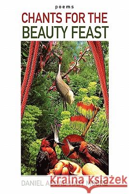 Chants for the Beauty Feast / Poems Daniel Abdal-Hayy Moore 9780578074825 Ecstatic Exchange