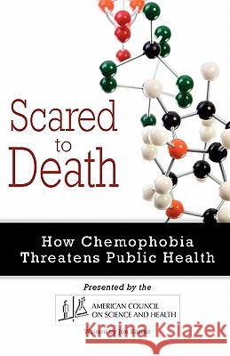 Scared to Death: How Chemophobia Threatens Public Health Jon Entine 9780578075617 American Council on Science & Health