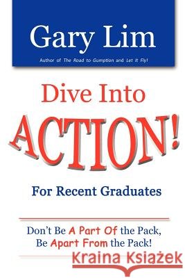 Dive Into ACTION! for Recent Graduates - Don't Be A Part of the Pack, Be Apart From the Pack! Gary Lim 9780578075693 Dorato Press