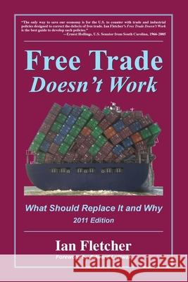 Free Trade Doesn't Work, 2011 Edition: What Should Replace It and Why Ian Fletcher 9780578079677 Coalition for a Prosperous America
