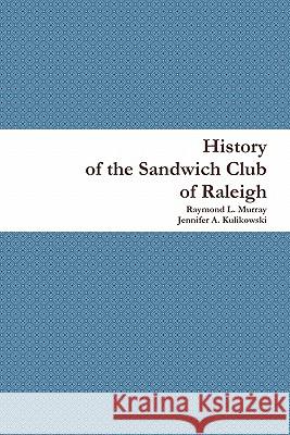 History of the Sandwich Club of Raleigh Raymond L Murray, Jennifer A Kulikowski 9780578081564