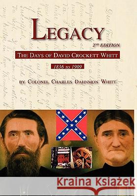 Legacy 2nd Edition, the Days of David Crockett Whitt Colonel Charles Dahnmon Whitt 9780578082196 Dahnmon Whitt Family