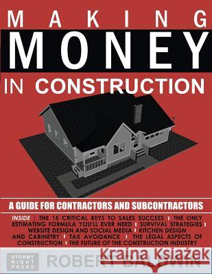 Making Money in Construction: A Guide for Contractors and Subcontractors Robert Baldwin 9780578082530 Stormy Night Press