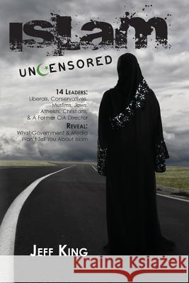 Islam Uncensored: 14 Leaders: Liberals, Conservatives, Muslims, Jews, Atheists, Christians, & A Former CIA Director Reveal: What The Gov King, Jeff 9780578082790 International Christian Concern