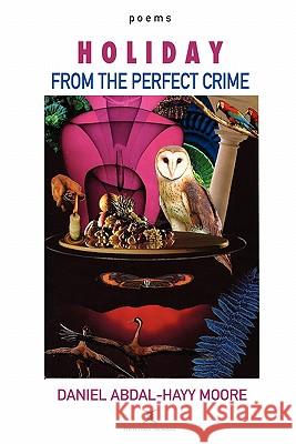 Holiday from the Perfect Crime / Poems Daniel Abdal-Hayy Moore 9780578082936 Ecstatic Exchange