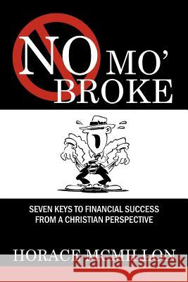 No Mo' Broke: Seven Keys to Financial Success from a Christian Perspective McMillon, Horace 9780578084855 McMillon Media