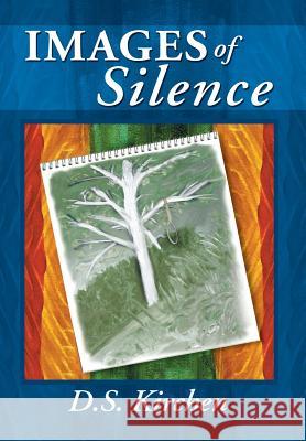 Images of Silence D S Kirchen 9780578086385 Creative Endebers Publishing