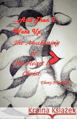 ...And Then I woke Up, the Awakening of One Heart to Christ N'Tantala, Ebony 9780578089027 Definitive Works Publishing