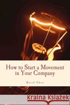 How to Start a Movement in Your Company David Choe 9780578093963