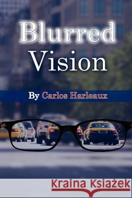 Blurred Vision Carlos Harleaux 9780578094137 Carlos Harleaux