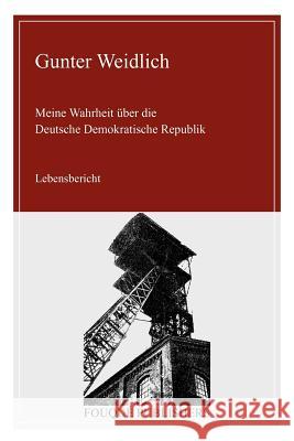 Meine Wahrheit Ueber Die Deutsche Demokratische Republik Gunter Weidlich 9780578094687