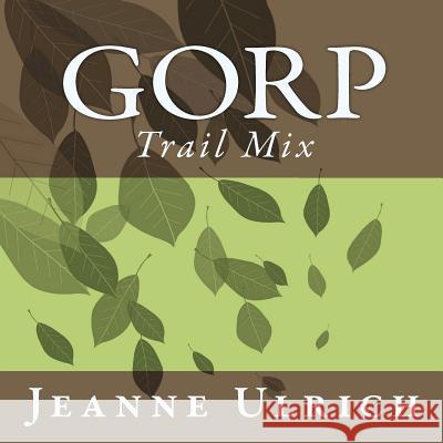Gorp: Trail Mix Jeanne Ulrich 9780578096209 Charles Ulrich Company, Incorporated