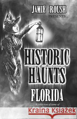 Historic Haunts Florida Jamie Roush 9780578096445