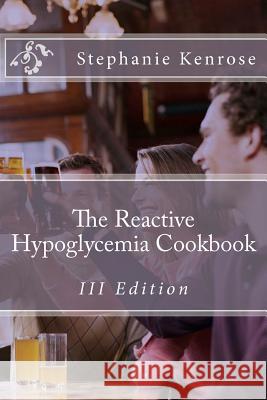 The Reactive Hypoglycemia Cookbook III Edition Stephanie Kenrose 9780578099088 Andale Publishing LLC