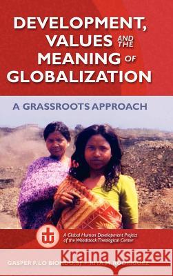 Development, Values, and the Meaning of Globalization: A Grassroots Approach S.J., Gasper F. Lo Biondo, Rita M. Rodriguez 9780578099422