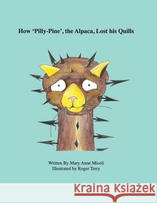 How 'Pilly-Pine', the Alpaca, Lost His Quills Mary Anne Miceli Roger Terry 9780578101453 Miceli