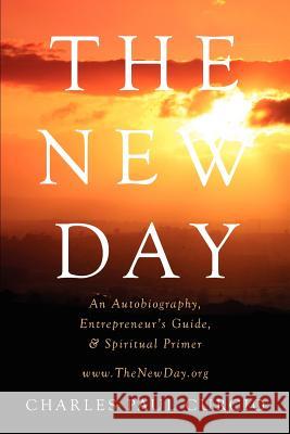 The New Day: An Autobiography, Entrepreneur's Guide, & Spiritual Primer Curcio, Charles Paul 9780578105567