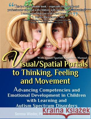 Visual/Spatial Portals to Thinking, Feeling and Movement: Advancing Competencies and Emotional Development in Children with Learning and Autism Spectr Serena Wiede Harry Wach 9780578111285 Profectum Foundation