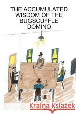The Accumulated Wisdom of the Bugscuffle Domino Bill Thomas 9780578111858 Bill Thomas