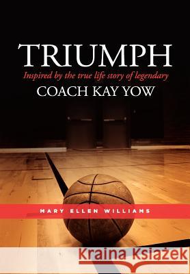 Triumph: Inspired by the true life story of legendary Coach Kay Yow Mary Ellen Williams 9780578114460 Maryellen Williams