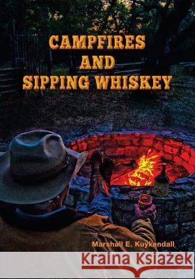 Campfires and Sipping Whiskey: Down the Dusty Road with Some Extraordinary People Marshall E. Kuykendall 9780578116174