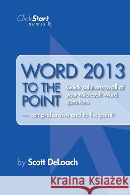 Word 2013 to the Point Scott Deloach 9780578117843 Clickstart