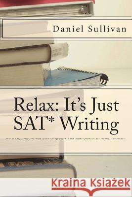 Relax: It's Just SAT Writing Daniel J. Sullivan 9780578122137