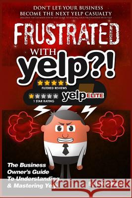 Frustrated with Yelp?!: The Business Owner's Guide To Understanding & Mastering Yelp Devash, Erik L. 9780578124070 Esioh Internet Marketing