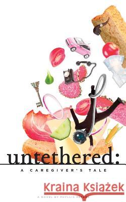 Untethered: A Caregiver's Tale Phyllis Peters 9780578130040