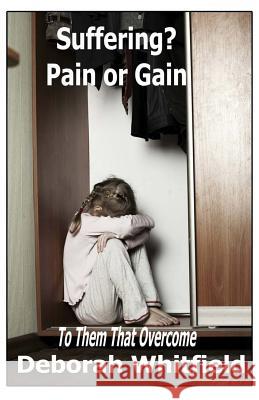 Suffering? Pain or Gain: To Them That Overcome Deborah Whitfield 9780578131702