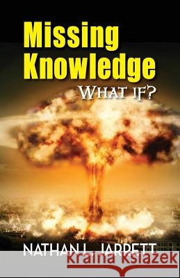 Missing Knowledge, What If? Nathan L. Jarrett 9780578132099