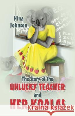 The Story of the Unlucky Teacher and Her Koalas Nina Johnson 9780578132938