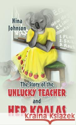 The Story of the Unlucky Teacher and Her Koalas Nina Johnson 9780578132945