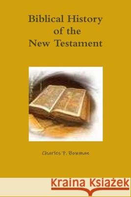 Biblical History of the New Testament Charles Bowman 9780578133089 Chuck Bowman Associates, Inc.
