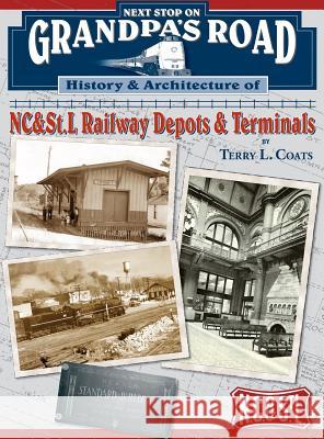Next Stop on Grandpa's Road: History & Architecture of NC&St.L Railway Depots & Terminals Coats, Terry L. 9780578134307 Terry L. Coats