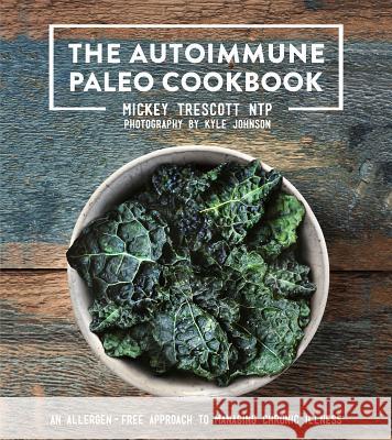 The Autoimmune Paleo Cookbook: An Allergen-Free Approach to Managing Chronic Illness Mickey Tresscott Kitti McConnell 9780578135212 A & B Distributors