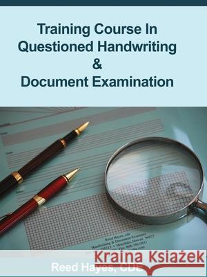 Training Course in Questioned Handwriting & Document Examination Reed C. Hayes 9780578136325